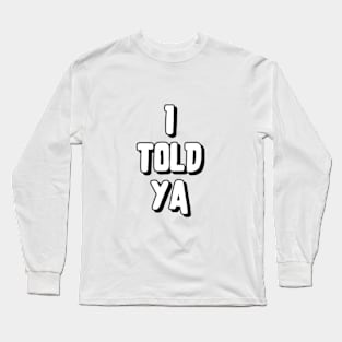 Funny Sarcastic I Told Ya Long Sleeve T-Shirt